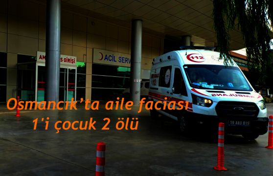 Osmancık’ta aile faciası 1'i çocuk 2 ölü